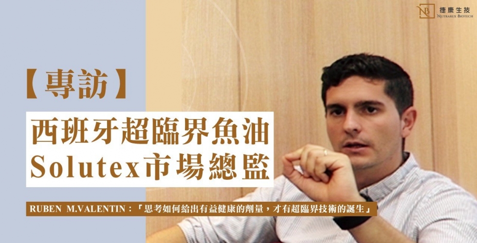 【專訪】西班牙超臨界魚油Solutex市場總監 RUBEN M.VALENTIN：「思考如何給出有益健康的劑量，才有超臨界技術的誕生」